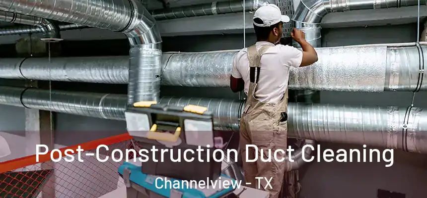  Post-Construction Duct Cleaning Channelview - TX
