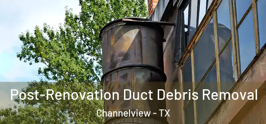 Post-Renovation Duct Debris Removal Channelview - TX