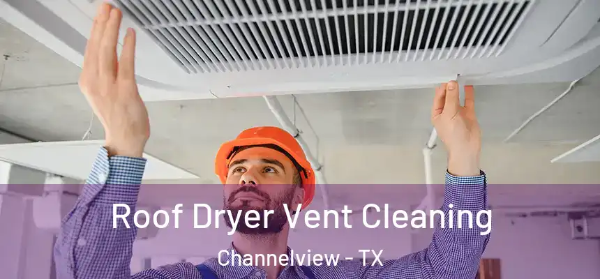 Roof Dryer Vent Cleaning Channelview - TX